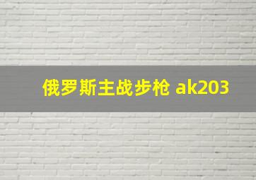 俄罗斯主战步枪 ak203